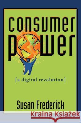 Consumer Power: A Digital Revolution Susan Frederick 9780692331606 Ms. - książka