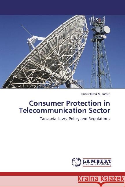 Consumer Protection in Telecommunication Sector : Tanzania Laws, Policy and Regulations Resto, Consolatha M. 9783330066106 LAP Lambert Academic Publishing - książka