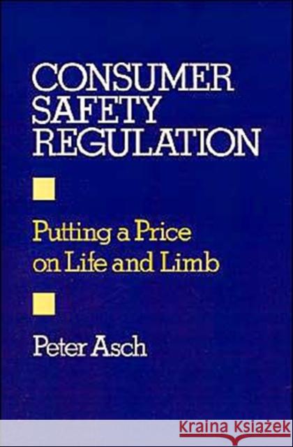 Consumer Safety Regulation: Putting a Price on Life and Limb Asch, Peter 9780195049725 Oxford University Press - książka