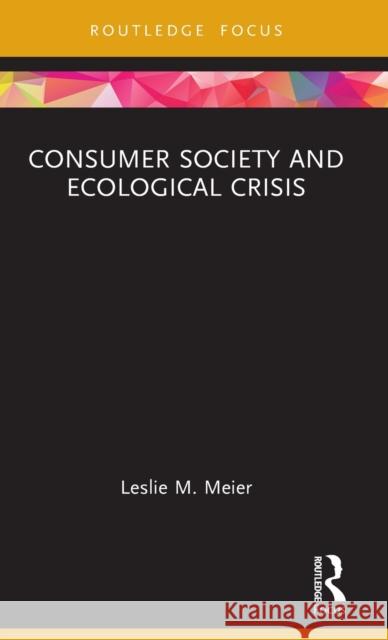 Consumer Society and Ecological Crisis Leslie M. Meier 9780367431624 Taylor & Francis Ltd - książka