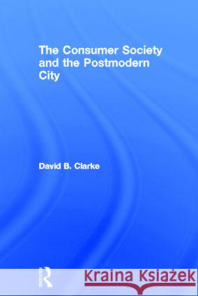 Consumer Society and the Post-Modern City Clarke, David B. 9780415205146 Taylor & Francis - książka