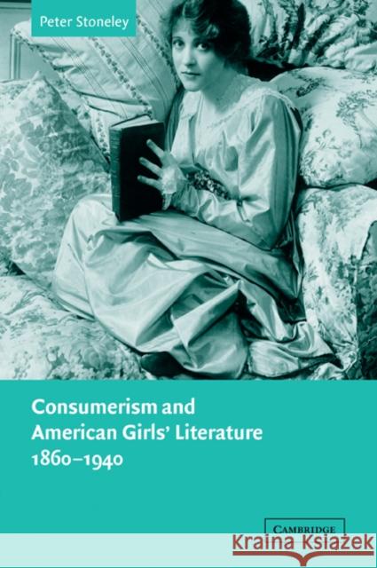 Consumerism and American Girls' Literature, 1860-1940 Peter Stoneley 9780521035750 Cambridge University Press - książka