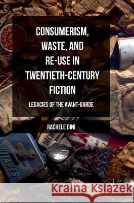 Consumerism, Waste, and Re-Use in Twentieth-Century Fiction: Legacies of the Avant-Garde Dini, Rachele 9781137590619 Palgrave MacMillan - książka