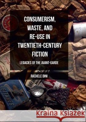 Consumerism, Waste, and Re-Use in Twentieth-Century Fiction: Legacies of the Avant-Garde Dini, Rachele 9781349954964 Palgrave MacMillan - książka