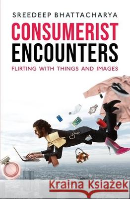 Consumerist Encounters: Flirting with Things and Images Sreedeep Bhattacharya 9780190125561 Oxford University Press, USA - książka