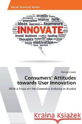 Consumers  Attitudes towards User Innovation : With a Focus on the Cosmetics Industry in Austria Gruber, Michael 9783639457919 AV Akademikerverlag - książka