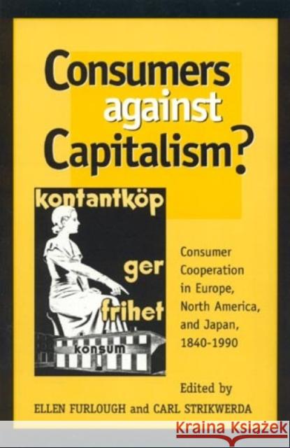 Consumers Against Capitalism?: Consumer Cooperation in Europe, North America, and Japan, 1840d1990 Furlough, Ellen 9780847686490 Rowman & Littlefield Publishers - książka