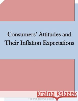 Consumers' Attitudes and Their Inflation Expectations Federal Reserve Board 9781511660471 Createspace - książka
