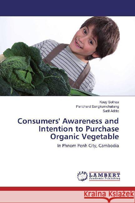 Consumers' Awareness and Intention to Purchase Organic Vegetable : In Phnom Penh City, Cambodia Sothea, Kouy; Sangkumchaliang, Parichard; Aditto, Satit 9786202012478 LAP Lambert Academic Publishing - książka