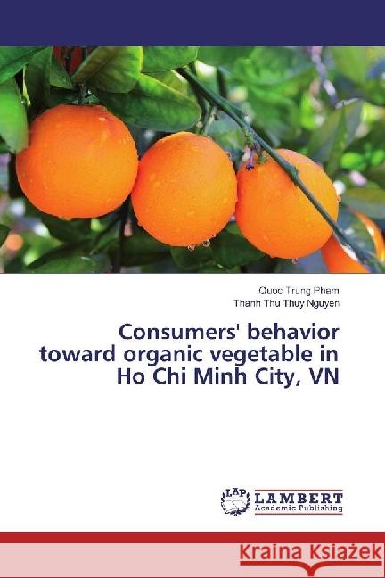 Consumers' behavior toward organic vegetable in Ho Chi Minh City, VN Pham, Quoc Trung; Nguyen, Thanh Thu Thuy 9783330345416 LAP Lambert Academic Publishing - książka