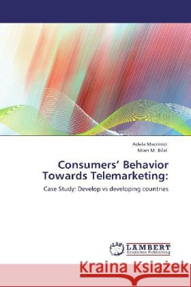 Consumers' Behavior Towards Telemarketing Adela Macrinici, Mian M Bilal 9783848448395 LAP Lambert Academic Publishing - książka