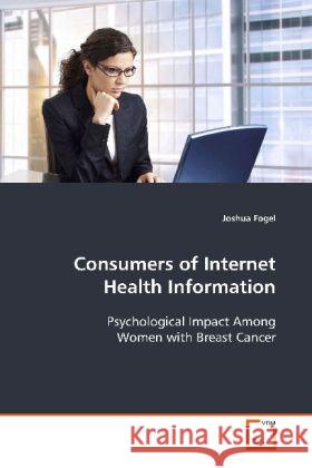 Consumers of Internet Health Information : Psychological Impact Among Women with Breast Cancer Fogel, Joshua 9783639125030 VDM Verlag Dr. Müller - książka