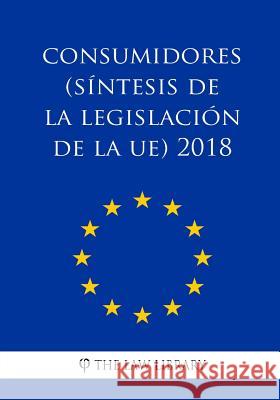 Consumidores (Síntesis de la legislación de la UE) 2018 The Law Library 9781986401791 Createspace Independent Publishing Platform - książka