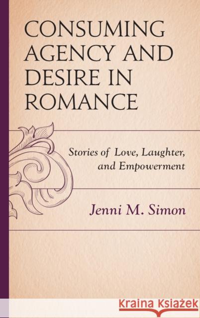 Consuming Agency and Desire in Romance: Stories of Love, Laughter, and Empowerment Jenni M. Simon 9781498536899 Lexington Books - książka