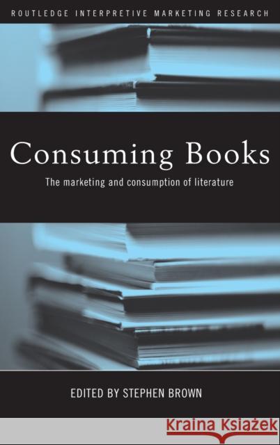 Consuming Books: The Marketing and Consumption of Literature Brown, Stephen 9780415367677 Routledge - książka