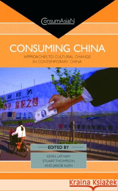 Consuming China : Approaches to Cultural Change in Contemporary China Kevin Latham Stuart Thompson Jakob Klein 9780700714025 Routledge - książka