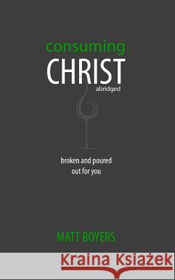 Consuming Christ, abridged: Broken and Poured Out for You Warren, Nathaniel James 9780692491089 Matthew Boyers - książka