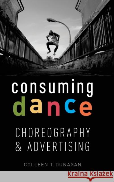 Consuming Dance: Choreography and Advertising Colleen Dunagen 9780190491369 Oxford University Press, USA - książka