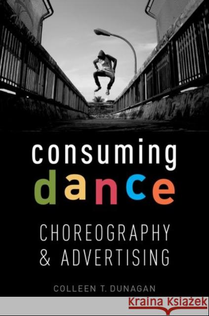 Consuming Dance: Choreography and Advertising Colleen Dunagen 9780190491376 Oxford University Press, USA - książka