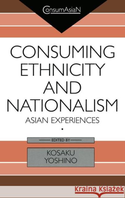 Consuming Ethnicity and Nationalism: Asian Experiences Yoshino, Kosaku 9780700711895 Taylor & Francis - książka