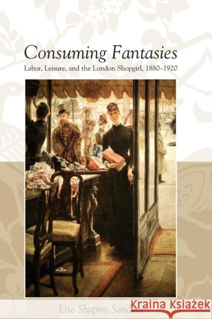 Consuming Fantasies: Labor, Leisure, and the London Shopgirl, Lise Shapiro Sanders 9780814253823 Ohio State University Press - książka
