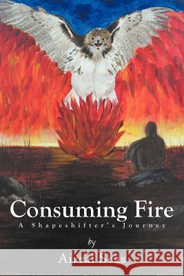 Consuming Fire: A Shape Shifters Journey Seas, Aireal 9781477223888 Authorhouse - książka