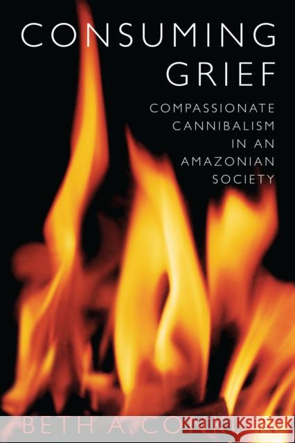 Consuming Grief: Compassionate Cannibalism in an Amazonian Society Conklin, Beth A. 9780292712362 University of Texas Press - książka