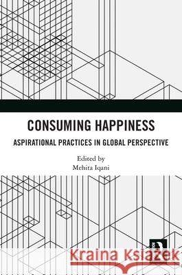 Consuming Happiness: Aspirational Practices in Global Perspective Mehita Iqani 9781032488264 Routledge - książka