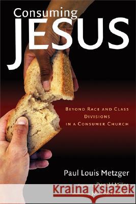 Consuming Jesus: Beyond Race and Class Dicisions in a Consumer Chruch Metzger, Paul Louis 9780802830685 Wm. B. Eerdmans Publishing Company - książka