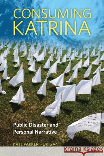 Consuming Katrina: Public Disaster and Personal Narrative Kate Parker Horigan 9781496828293 University Press of Mississippi - książka