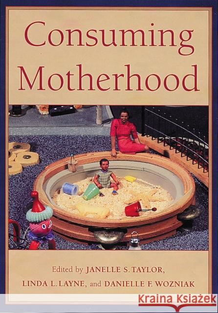 Consuming Motherhood Janelle S. Taylor Linda L. Layne Danielle F. Wozniak 9780813534305 Rutgers University Press - książka