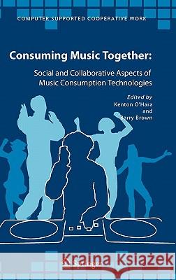 Consuming Music Together: Social and Collaborative Aspects of Music Consumption Technologies O'Hara, Kenton 9781402040313 Springer - książka