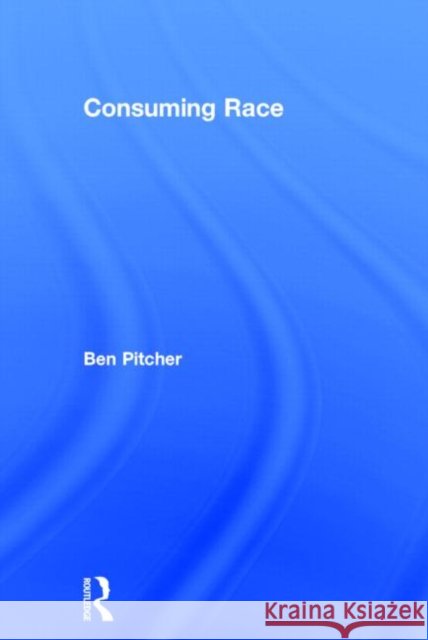 Consuming Race Ben Pitcher 9780415519687 Routledge - książka