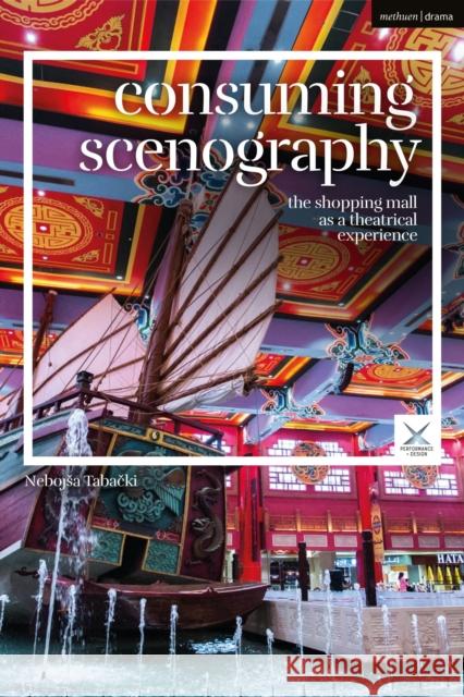 Consuming Scenography: The Shopping Mall as a Theatrical Experience Nebojsa Tabacki Joslin McKinney Scott Palmer 9781350110892 Methuen Drama - książka