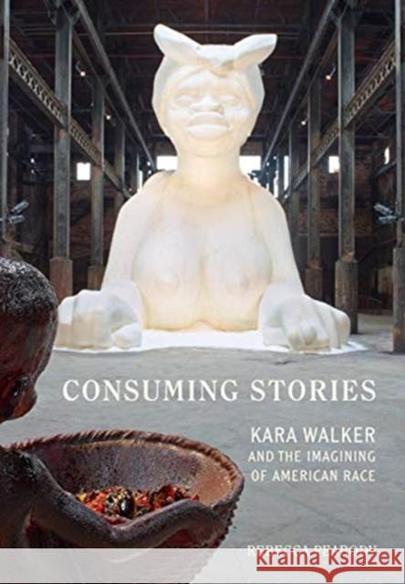 Consuming Stories: Kara Walker and the Imagining of American Race Rebecca Peabody 9780520383333 University of California Press - książka