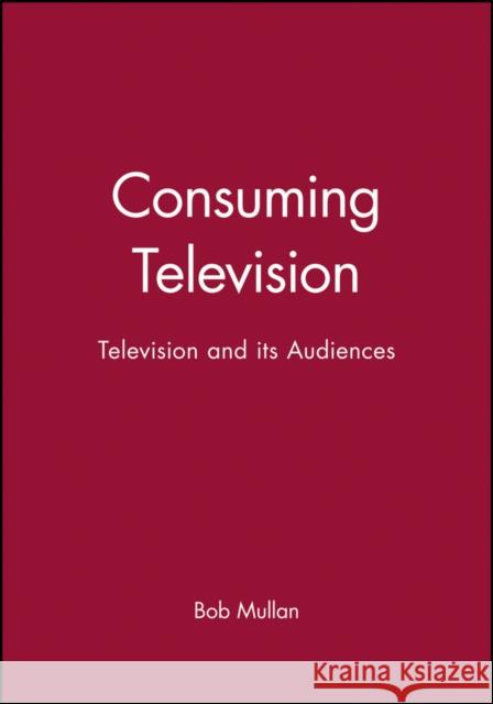 Consuming Television Mullan, Bob 9780631202332 Wiley-Blackwell - książka