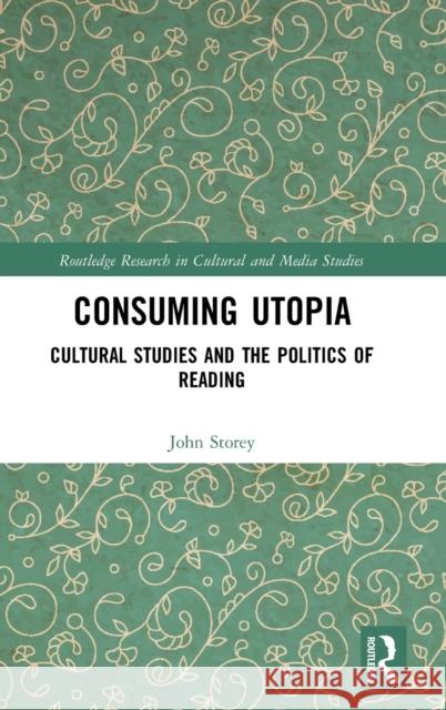 Consuming Utopia: Cultural Studies and the Politics of Reading John Storey 9780367818777 Routledge - książka