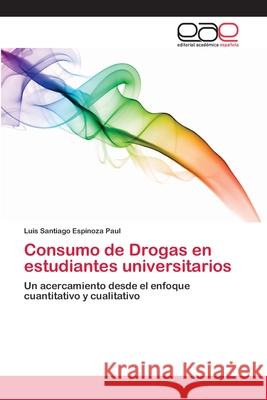 Consumo de Drogas en estudiantes universitarios Espinoza Paul, Luis Santiago 9783659079375 Editorial Academica Espanola - książka