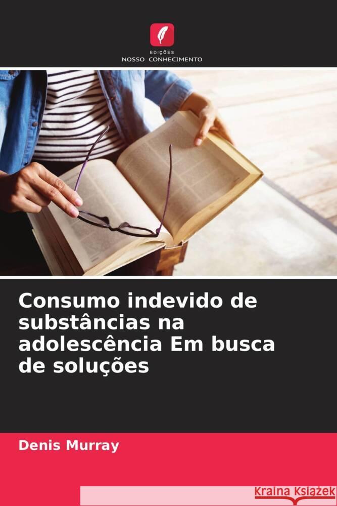 Consumo indevido de subst?ncias na adolesc?ncia Em busca de solu??es Denis Murray 9786207278121 Edicoes Nosso Conhecimento - książka
