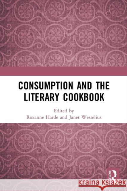 Consumption and the Literary Cookbook Roxanne Harde Janet Wesselius 9780367611361 Routledge - książka