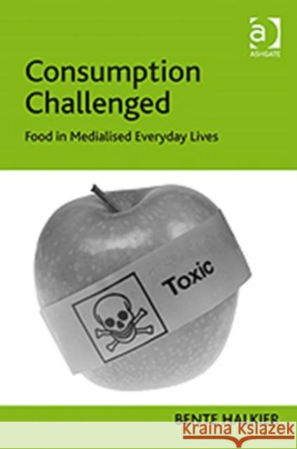 Consumption Challenged: Food in Medialised Everyday Lives Halkier, Bente 9780754674764 Ashgate Publishing Limited - książka