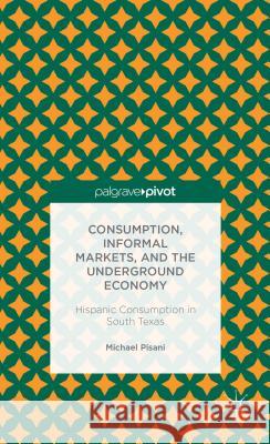 Consumption, Informal Markets, and the Underground Economy: Hispanic Consumption in South Texas Pisani, M. 9781137341907 PALGRAVE MACMILLAN - książka