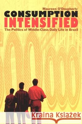 Consumption Intensified: The Politics of Middle-Class Daily Life in Brazil Maureen O'Dougherty 9780822328797 Duke University Press - książka