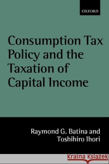Consumption Tax Policy and the Taxation of Capital Income Raymond G. Batina Tahihiro Ihori Toshihiro Ihori 9780198297901 Oxford University Press - książka