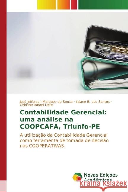 Contabilidade Gerencial: uma análise na COOPCAFA, Triunfo-PE : A utilização da Contabilidade Gerencial como ferramenta de tomada de decisão nas COOPERATIVAS. Marques de Sousa, José Jefferson; dos Santos, Ilaiane B.; Rafael Leite, Chirlane 9783330997219 Novas Edicioes Academicas - książka