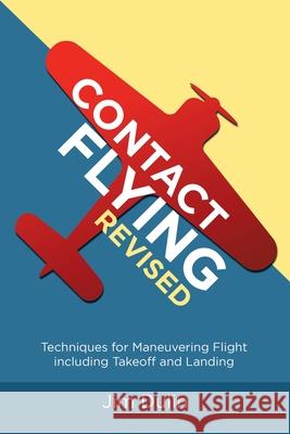 Contact Flying Revised: Techniques for Maneuvering Flight including Takeoff and Landing Jim Dulin 9781684707973 Lulu Publishing Services - książka