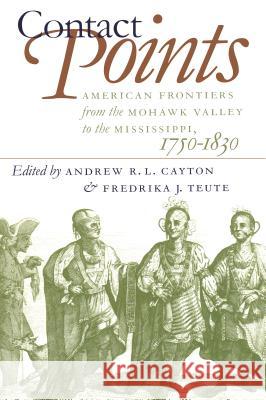 Contact Points: American Frontiers from the Mohawk Valley to the Mississippi, 1750-1830 Andrew R. L. Cayton Omohundro Institute of Early American Hi Fredrika J. Teute 9780807847343 University of North Carolina Press - książka