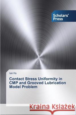 Contact Stress Uniformity in CMP and Grooved Lubrication Model Problem Hu Ian   9783639717228 Scholars' Press - książka