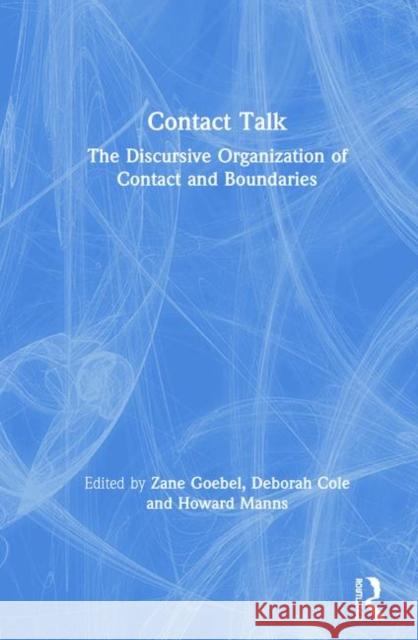 Contact Talk: The Discursive Organization of Contact and Boundaries Zane Goebel, Deborah Cole, Howard Manns 9781138370746 Taylor & Francis Ltd - książka