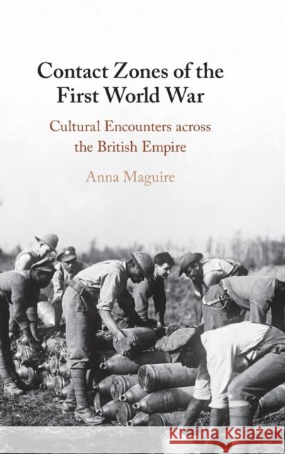 Contact Zones of the First World War: Cultural Encounters Across the British Empire Anna Maguire 9781108833875 Cambridge University Press - książka